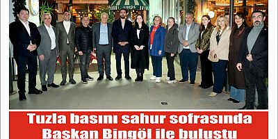 Tuzla basını sahur sofrasında Başkan Bingöl ile buluştu