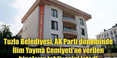 Tuzla Belediyesi, AK Parti döneminde İlim Yayma Cemiyeti'ne verilen binaların tahliyesini istedi