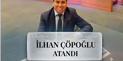 TUZLA BELEDİYESİ BASIN YAYIN MÜDÜRLÜĞÜ'NE İLHAN ÇÖPOĞLU ATANDI