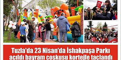 Tuzla’da 23 Nisan’da İshakpaşa Parkı açıldı bayram coşkusu kortejle taçlandı