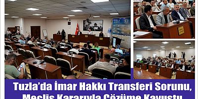 Tuzla’da imar hakkı transferi sorunu, meclis kararıyla çözüme kavuştu