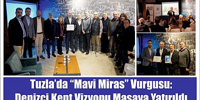 Tuzla’da “Mavi Miras” vurgusu: Denizci kent vizyonu masaya yatırıldı