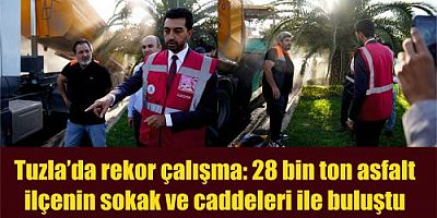 Tuzla’da rekor çalışma: 28 bin ton asfalt ilçenin sokak ve caddeleri ile buluştu