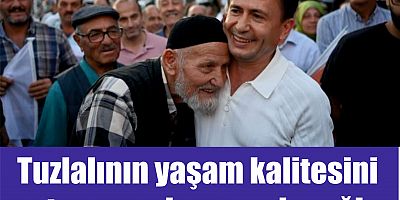Tuzlalının yaşam kalitesini  artırmaya devam edeceğiz.