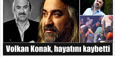 Volkan Konak, hayatını kaybetti