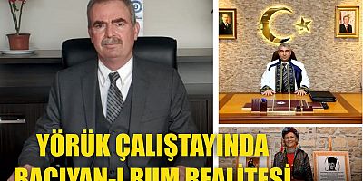 YÖRÜK ÇALIŞTAYINDA BACIYAN-I RUM REALİTESİ
