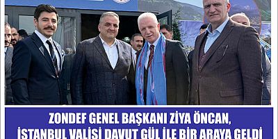 ZONDEF GENEL BAŞKANI ZİYA ÖNCAN, İSTANBUL VALİSİ DAVUT GÜL İLE BİR ARAYA GELDİ