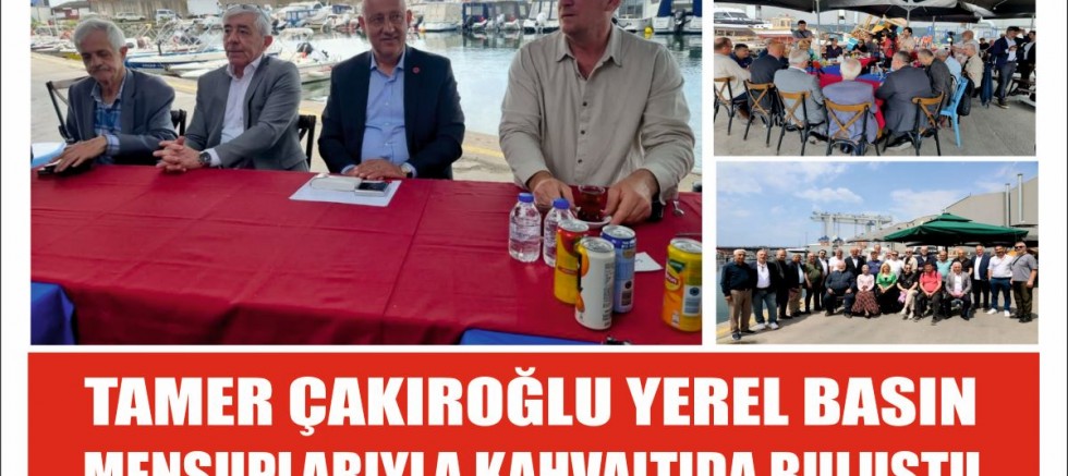 TAMER ÇAKIROĞLU YEREL BASIN MENSUPLARIYLA KAHVALTIDA BULUŞTU