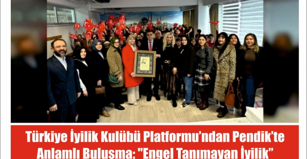 Türkiye İyilik Kulübü Platformu’ndan Pendik’te Anlamlı Buluşma: 