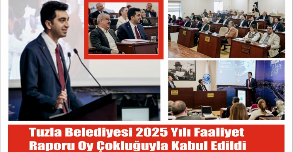 Tuzla Belediyesi 2025 Yılı Faaliyet Raporu Oy Çokluğuyla Kabul Edildi