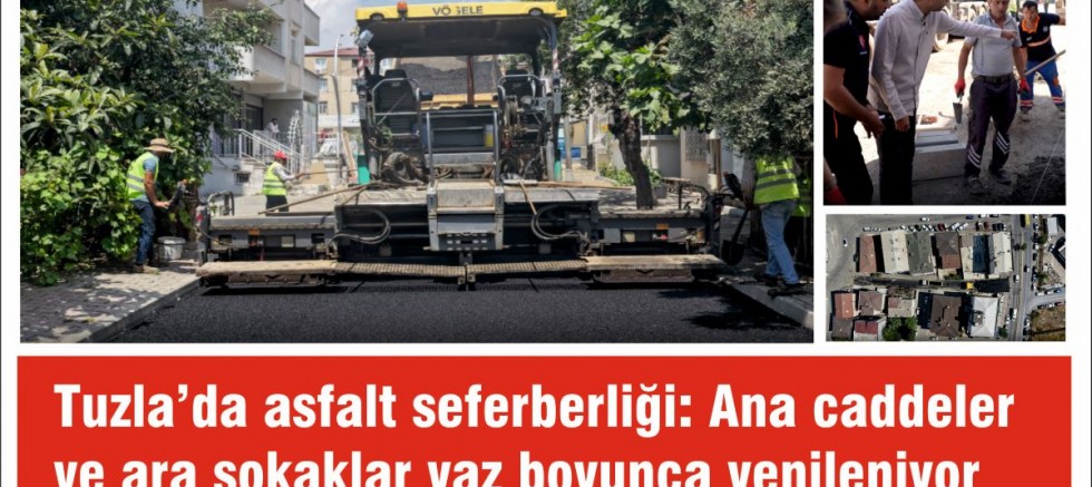 Tuzla’da asfalt seferberliği: Ana caddeler ve ara sokaklar yaz boyunca yenileniyor