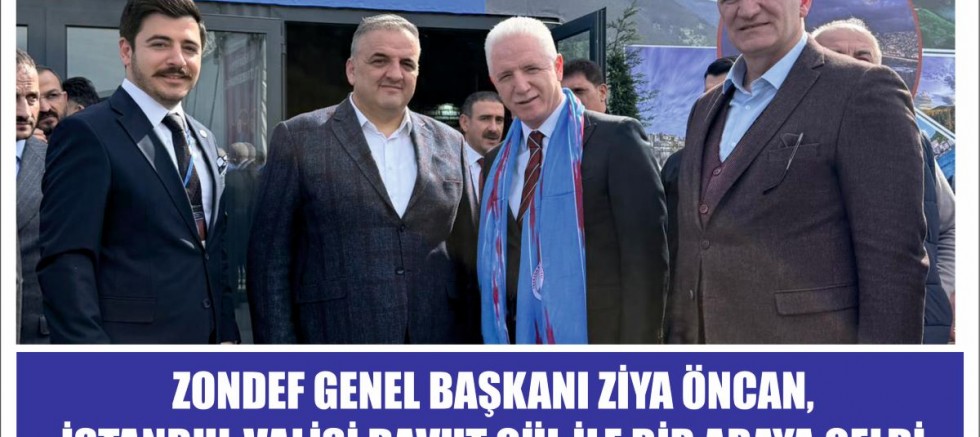 ZONDEF GENEL BAŞKANI ZİYA ÖNCAN, İSTANBUL VALİSİ DAVUT GÜL İLE BİR ARAYA GELDİ